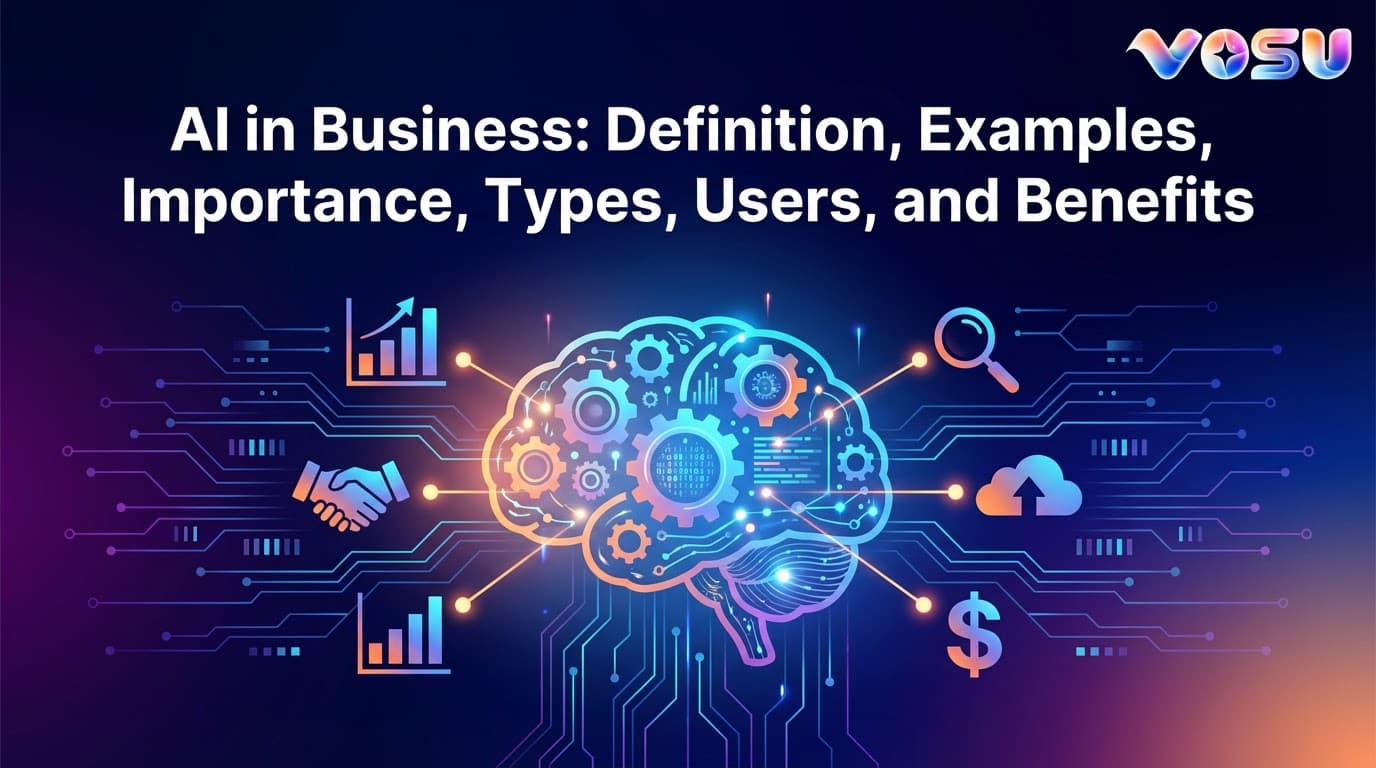 AI in Business: Definition, Examples, Importance, Types, Users and Benefits